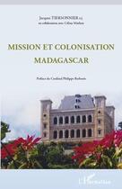 Couverture du livre « Mission et colonisation Madagascar » de Jacques Tiersonnier aux éditions L'harmattan