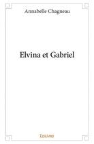 Couverture du livre « Elvina et gabriel » de Chagneau Annabelle aux éditions Edilivre