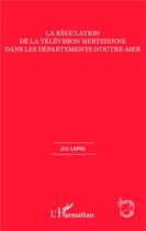 Couverture du livre « La régulation de la télévision hertzienne dans les départements d'outre-mer » de Jim Lapin aux éditions L'harmattan