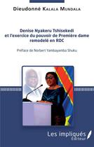 Couverture du livre « Denise Nyakeru Tshisekedi et l'exercice du pouvoir de Premiere dame remodelé en RDC » de Dieudonne Kalala Mundala aux éditions Les Impliques