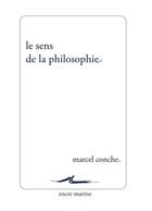 Couverture du livre « Le sens de la philosophie » de Marcel Conche aux éditions Encre Marine