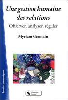 Couverture du livre « Une gestion humaine des relations ; observer, analyser, réguler » de Myriam Germain aux éditions Chronique Sociale