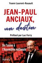 Couverture du livre « Jean-Paul Anciaux, un destin : De l'usine à l'Assemblée nationale - Préfacé par Luc Ferry » de Yoann Laurent-Rouault et Jean-Paul Anciaux aux éditions Jdh