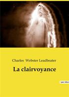 Couverture du livre « La clairvoyance » de Charles Webster Leadbeater aux éditions Culturea