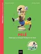 Couverture du livre « Pelé : Celui qui a marqué l'histoire du foot » de Aurore Aimelet et Nicolas Grebil aux éditions Hatier