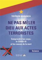 Couverture du livre « Ne pas meler dieu aux actes terroristes comprendre son corps, le covid-19 et les causes de la mort » de Mabanza Tryphon aux éditions Saint Honore Editions