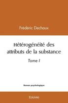 Couverture du livre « Heterogeneite des attributs de la substance - tome i » de Frederic Dechaux aux éditions Edilivre