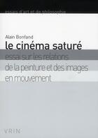 Couverture du livre « Le cinéma saturé ; essai sur les relations de la peinture et des images en mouvement » de Alain Bonfand aux éditions Vrin