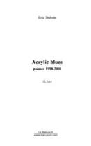 Couverture du livre « Acrylic blues ; poèmes 1998-2001 » de Eric Dubois aux éditions Editions Le Manuscrit