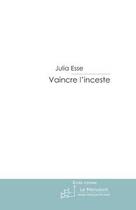 Couverture du livre « Vaincre l'inceste » de Julia Esse aux éditions Editions Le Manuscrit