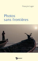 Couverture du livre « Photos sans frontières » de Francois Lager aux éditions Publibook