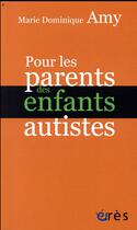 Couverture du livre « Pour les parents d'enfant autiste » de Marie Dominique Amy aux éditions Eres