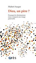 Couverture du livre « Dieu, un père ? pourquoi le christianisme nous a imposé une image paternelle » de Hubert Auque aux éditions Eres