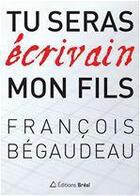 Couverture du livre « Tu seras écrivain mon fils » de Francois Begaudeau aux éditions Breal