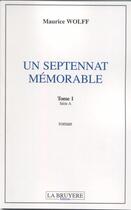 Couverture du livre « Un septennat mémorable Tome 1 série A » de Maurice Wolff aux éditions La Bruyere