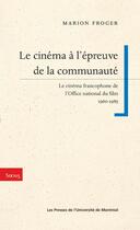 Couverture du livre « Le cinéma à l'épreuve de la communauté ; le cinéma francophone de l'Office national du film 1960-1985 » de Marion Froger aux éditions Les Presses De L'universite De Montreal