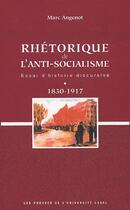 Couverture du livre « Rhétorique de l'anti-socialisme ; essai d'histoire discursive ; 1830-1917 » de Marc Angenot aux éditions Presses De L'universite De Laval