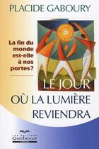 Couverture du livre « Le jour où la lumière reviendra ; la fin du monde est-elle à nos portes ? » de Placide Gaboury aux éditions Quebecor