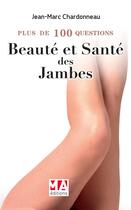 Couverture du livre « Plus de 100 questions sur ; beauté et santé des jambes » de Jean-Marc Chardonneau aux éditions Ma