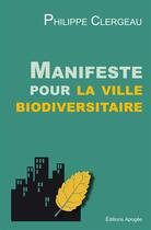 Couverture du livre « Manifeste pour la ville biodiversitaire - changer pour un urbanisme inventif, ecologique et adaptati » de Philippe Clergeau aux éditions Apogee