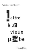 Couverture du livre « Lettre à un vieux poète » de Werner Lambersy aux éditions Caracteres