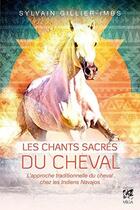 Couverture du livre « Les chants sacrés du cheval ; l'approche traditionnelle du cheval chez les Indiens Navajos » de Sylvain Gillier-Imbs aux éditions Vega