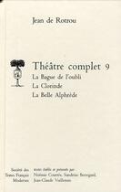 Couverture du livre « Theatre complet - tome ix: la bague de l'oubli, la clorinde, la belle alphedre » de Jean De Rotrou aux éditions Stfm