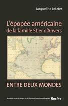 Couverture du livre « L'épopée américaine de la famille Stier d'Anvers ; entre deux mondes » de Jacqueline Letzter aux éditions Editions Racine