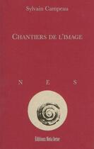 Couverture du livre « Chantiers de l'image » de Campeau Sylvain aux éditions Nota Bene