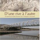 Couverture du livre « D'une rive à l'autre ; les ponts de Haute-Provence de l'Antiquité à nos jours » de  aux éditions Les Alpes De Lumiere