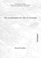 Couverture du livre « Atlas morphologique des villes de normandie » de Bernard Gauthiez aux éditions Cosmogone
