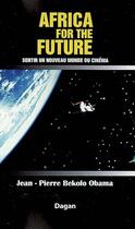 Couverture du livre « Africa for the future s; ortir un nouveau monde du cinéma » de Jean-Pierre Bekolo Obama aux éditions Dagan