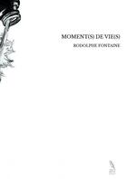 Couverture du livre « MOMENT(S) DE VIE(S) » de Rodolphe Fontaine aux éditions Thebookedition.com