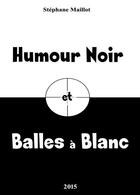 Couverture du livre « Humour noir et balles à blanc » de Stephane Maillot aux éditions Stephane Maillot
