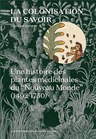 Couverture du livre « La colonisation du savoir ; une histoire des plantes médicinales du 