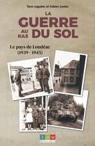 Couverture du livre « La guerre au ras du sol : Le pays de Loudéac (1939-1945) » de Yann Lagadec et Fabien Lostec aux éditions Editions Recits