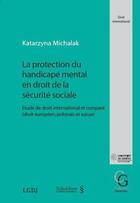 Couverture du livre « La protection du handicapé mental en droit de la sécurite sociale ; étude de droit international et comparé (droit européen, polonais et suisse) » de Katarzyna Michalak aux éditions Schulthess