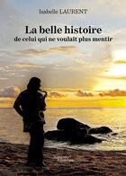 Couverture du livre « La belle histoire de celui qui ne voulait plus mentir » de Isabelle Laurent aux éditions Baudelaire