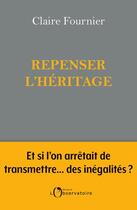 Couverture du livre « Repenser l'héritage: et si l'on arrêtait de transmettre...des inégalités ? » de Claire Fournier aux éditions L'observatoire