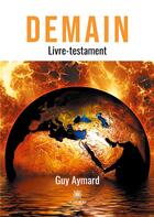 Couverture du livre « Demain : livre-testament » de Guy Aymard aux éditions Le Lys Bleu