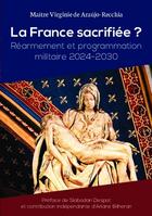 Couverture du livre « La France sacrifiée ? : Réarmement et programmation militaire 2024-2030 » de Virginie De Araujo-Recchia aux éditions Bookelis