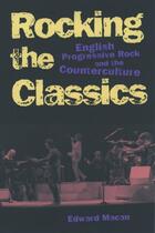 Couverture du livre « Rocking the Classics: English Progressive Rock and the Counterculture » de Macan Edward aux éditions Oxford University Press Usa