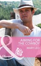 Couverture du livre « Aiming for the Cowboy (Mills & Boon Cherish) (Fatherhood - Book 42) » de Mary Leo aux éditions Mills & Boon Series