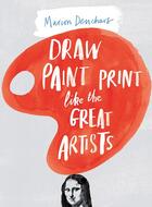 Couverture du livre « Draw paint and print like the great artists » de Marion Deuchars aux éditions Laurence King