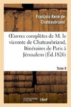 Couverture du livre « Oeuvres complètes de M. le vicomte de Chateaubriand Tome 9 ; itinéraires de Paris à Jérusalem » de François-René De Chateaubriand aux éditions Hachette Bnf