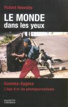 Couverture du livre « Le monde dans les yeux : Gamma/Sygma: l'aventure du photojournalisme » de Henrotte Hubert aux éditions Hachette Litteratures