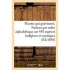 Couverture du livre « Les Plantes qui guérissent, d'après les médecins les plus célèbres des temps anciens et modernes : Notices par ordre alphabétique sur 450 espèces indigènes et exotiques utilisées en médecine » de Nicole L aux éditions Hachette Bnf