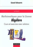 Couverture du livre « Mathematiques Pour La Licence- Algebre- Cours Et Exercices Avec Solution » de Lionel Schwartz aux éditions Dunod