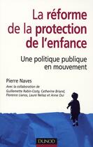 Couverture du livre « La réforme de la protection de l'enfance ; une politique publique en mouvement » de Pierre Naves aux éditions Dunod