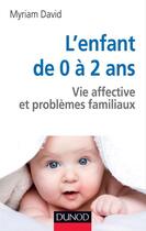 Couverture du livre « L'enfant de 0 à 2 ans ; vie affective et problèmes familiaux (6e édition) » de Myriam David aux éditions Dunod